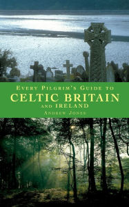 Title: Every Pilgrim's Guide to Celtic Britain and Ireland, Author: Andrew Jones