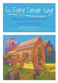 Title: In Every Corner Sing: The Diary of a Country Vicar, Author: Timothy Biles