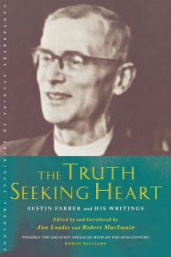 Title: The Truth-Seeking Heart: Austin Farrer and His Writings, Author: Ann Loades