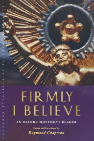 Title: Firmly I Believe: An Oxford Movement Reader, Author: Raymond Chapman