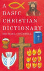 A Basic Christian Dictionary: An A-Z of Beliefs, Practices and Teachings