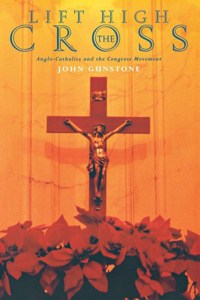 Lift High the Cross: Anglo-Catholicism in the Congress Years
