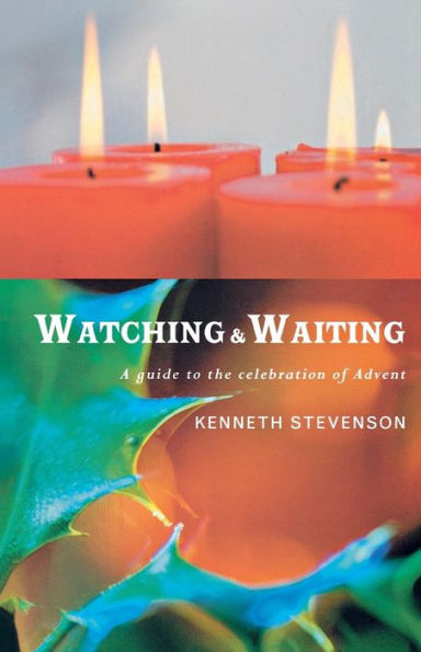 Watching and Waiting: A Guide to the Celebration of Advent