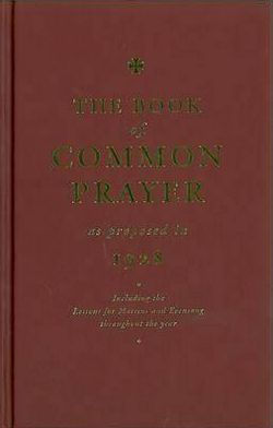 The Book of Common Prayer as Proposed in 1928: Including the Lessons for Matins and Evensong Throughout the Year