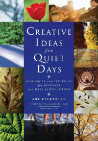 Title: Creative Ideas for Quiet Days: Resources and Liturgies for Retreats and Days of Reflection, Author: Sue Pickering