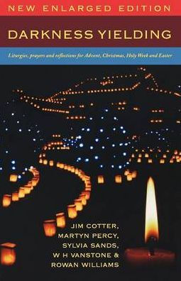 Darkness Yielding: Liturgies, Prayers and Reflections for Christmas, Holy Week and Easter