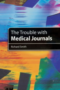 Title: The Trouble with Medical Journals / Edition 1, Author: Richard Smith