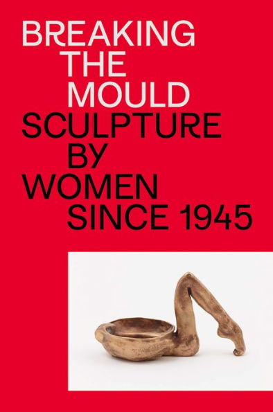 Breaking the Mould: Sculpture by Women since 1945