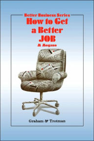 Title: How to Get a Better Job / Edition 1, Author: M.C. Mogano