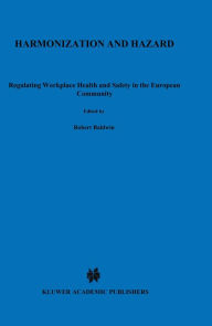 Title: Harmonization and Hazard: Regulating Workplace Health and Safety in the European Community, Author: Robert Baldwin