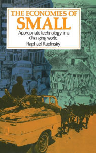 Title: Economies of Small: Appropriate technology in a changing world, Author: Raphael Kaplinsky