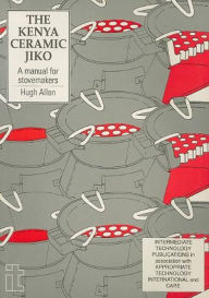 Title: The Kenya Ceramic Jiko: A Manual for Stovemakers, Author: Hugh Allen
