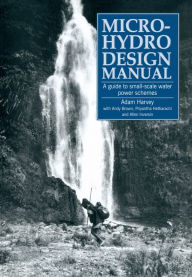 Title: Micro-Hydro Design Manual: A Guide to Small-Scale Water Power Schemes, Author: Adam Harvey