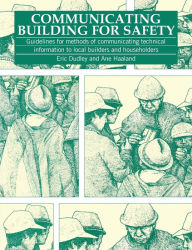 Title: Communicating Building for Safety: Guidelines for Communicating Technical Information to Local Builders and Householders, Author: Eric Dudley