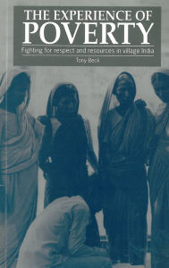 Title: The Experience of Poverty: Fighting for Respect and Resources in Village India, Author: Tony Beck