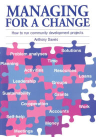 Title: Managing for a Change: How to Run Community Development Projects / Edition 1, Author: Anthony Davies