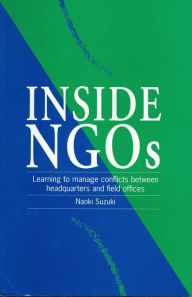 Title: Inside NGOs: Learning to Manage Conflicts Between Headquarters and Field Offices, Author: Naoki Suzuki