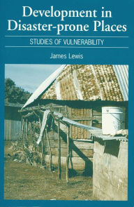 Title: Development in Disaster-Prone Places: Studies of Vulnerability, Author: James Lewis