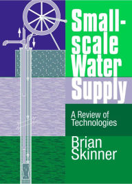 Title: Small-Scale Water Supply: A Review of Technologies, Author: Brian Skinner