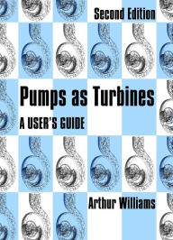 Title: Pumps as Turbines: A User's Guide, Author: Arthur Williams