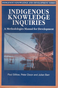 Title: Indigenous Knowledge Inquiries: A Methodologies Manual for Development, Author: Paul Sillitoe