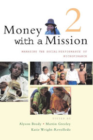 Title: Money With a Mission: Managing Social Performance of Microfinance, Author: Katie Wright-Revolledo