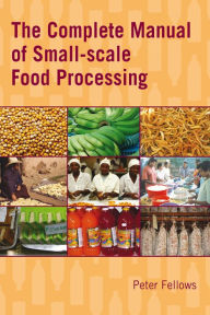 Title: The Complete Manual of Small-Scale Food Processing, Author: Peter Fellows