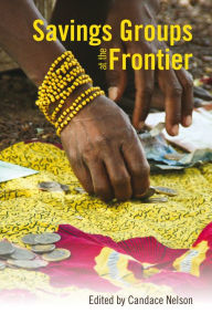 Title: Savings Groups at the Frontier, Author: Candice Nelson