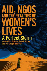 Title: Aid, NGOs and the Realities of Women's Lives: A Perfect Storm, Author: Tina Wallace