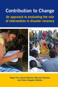 Title: Contribution to Change: An Approach to Evaluating the Role of Intervention in Disaster Recovery, Author: Roger Few