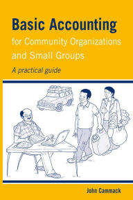 Title: Basic Accounting for Community Organizations and Small Groups: A Practical Guide, Author: John Cammack