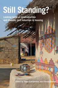 Title: Still Standing?: Looking Back at Reconstruction and Disaster Risk Reduction in Housing, Author: Theo Schilderman