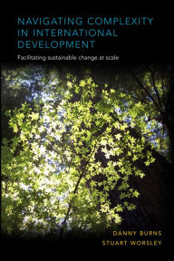 Title: Navigating Complexity in International Development: Facilitating sustainable change at scale, Author: Danny Burns