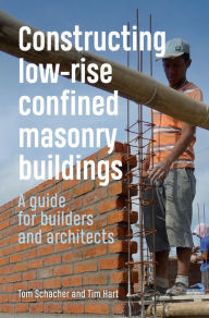 Title: Constructing Low-rise Confined Masonry Buildings : A Guide for Builders and Architects, Author: Tom Schacher