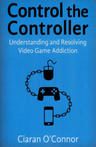 Title: Control the Controller: Understanding and Resolving Video Game Addiction, Author: Ciaran O'Connor