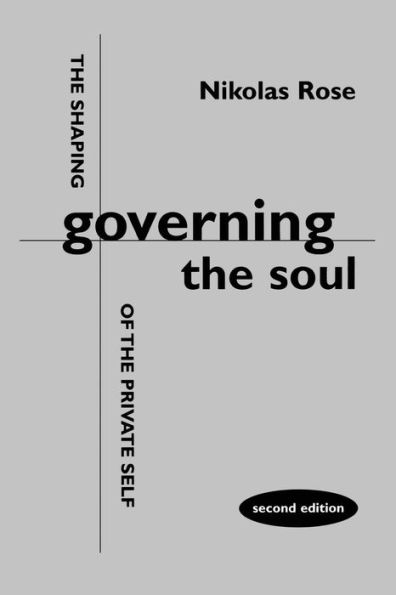 Governing the Soul: The Shaping of the Private Self - Second Edition / Edition 2