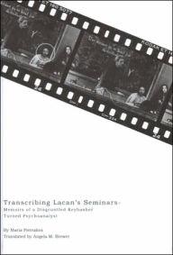 Title: Transcribing Lacan's Seminars: Memoirs of a Disgruntled Keybasher Turned Psychoanalyst, Author: Marie Pierrakos