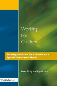 Title: Working for Children: Securing Provision for Children with Special Educational Needs, Author: Peter Bibby