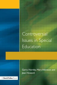 Title: Controversial Issues in Special Education / Edition 1, Author: Garry Hornby