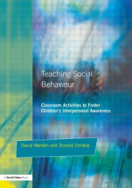 Title: Teaching Social Behaviour: Classroom Activities to Foster Children's Interpersonal Awareness, Author: David Warden