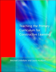 Title: Teaching the Primary Curriculum for Constructive Learning, Author: Michael Littledyke