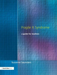 Title: Fragile X Syndrome: A Guide for Teachers, Author: Suzanne Saunders