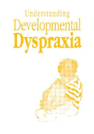 Title: Understanding Developmental Dyspraxia: A Textbook for Students and Professionals / Edition 1, Author: Madeleine Portwood