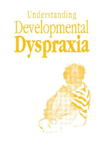 Understanding Developmental Dyspraxia: A Textbook for Students and Professionals / Edition 1