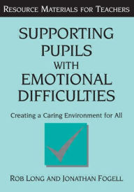 Title: Supporting Pupils with Emotional Difficulties: Creating a Caring Environment for All, Author: Rob Long