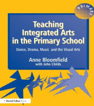 Title: Teaching Integrated Arts in the Primary School: Dance, Drama, Music, and the Visual Arts / Edition 1, Author: Anne Bloomfield
