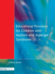 Title: Educational Provision for Children with Autism and Asperger Syndrome: Meeting Their Needs, Author: Glenys Jones