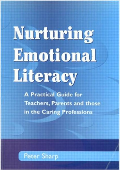 Nurturing Emotional Literacy: A Practical for Teachers,Parents and those the Caring Professions