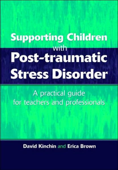 Supporting Children with Post Tramautic Stress Disorder: A Practical Guide for Teachers and Profesionals