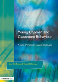 Title: Young Children and Classroom Behaviour: Needs,Perspectives and Strategies / Edition 1, Author: Sue Roffey